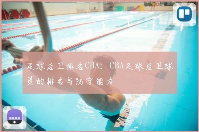 足球后卫排名CBA:CBA足球后卫球员的排名与防守能力