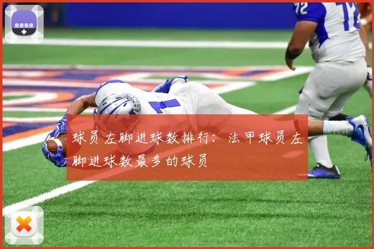 球员左脚进球数排行：法甲球员左脚进球数最多的球员